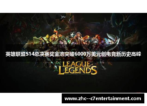 英雄联盟S14总决赛奖金池突破6000万美元创电竞新历史高峰 英雄联盟S14总决赛奖金池突破6000万美元创电竞新历史高峰