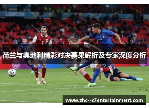 荷兰与奥地利精彩对决赛果解析及专家深度分析