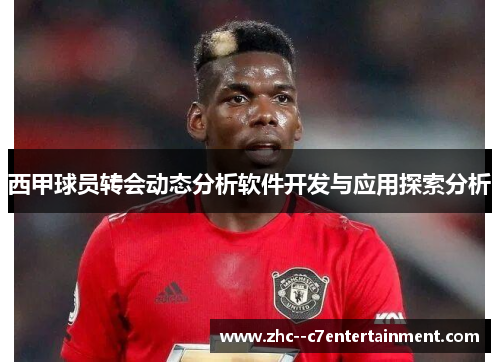 西甲球员转会动态分析软件开发与应用探索分析