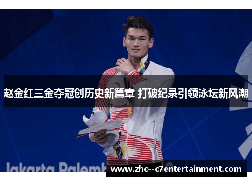 赵金红三金夺冠创历史新篇章 打破纪录引领泳坛新风潮
