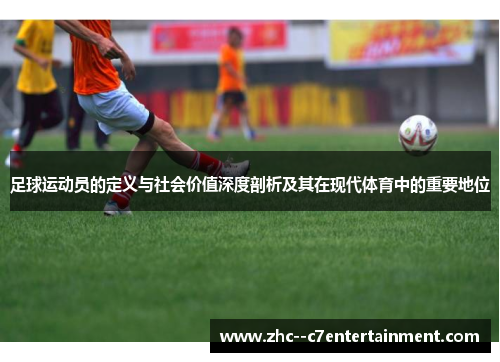 足球运动员的定义与社会价值深度剖析及其在现代体育中的重要地位
