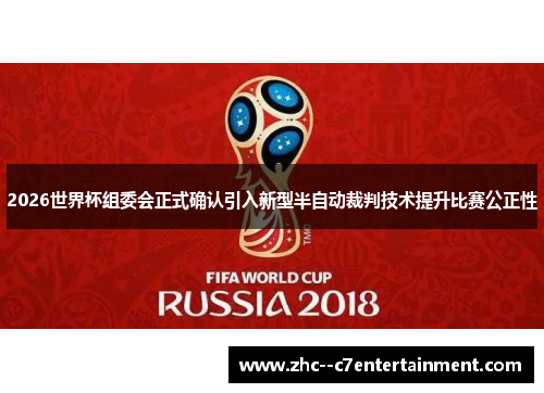 2026世界杯组委会正式确认引入新型半自动裁判技术提升比赛公正性 2026世界杯组委会正式确认引入新型半自动裁判技术提升比赛公正性