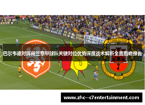 巴尔韦德对阵荷兰意甲球队关键对位优势深度战术解析全面前瞻报告