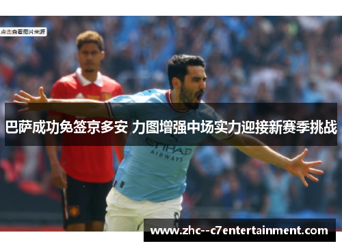 巴萨成功免签京多安 力图增强中场实力迎接新赛季挑战 巴萨成功免签京多安 力图增强中场实力迎接新赛季挑战