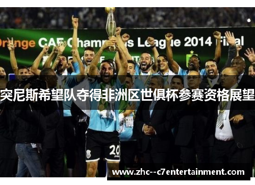 突尼斯希望队夺得非洲区世俱杯参赛资格展望