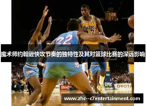 魔术师约翰逊快攻节奏的独特性及其对篮球比赛的深远影响