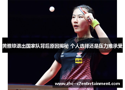 黄雅琼退出国家队背后原因揭秘 个人选择还是压力难承受 黄雅琼退出国家队背后原因揭秘 个人选择还是压力难承受