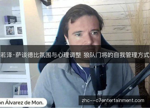 若泽·萨谈德比氛围与心理调整 狼队门将的自我管理方式